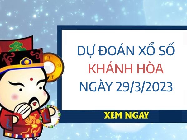 Dự đoán KQXS Khánh Hòa ngày 29/3/2023 thứ 4 hôm nay