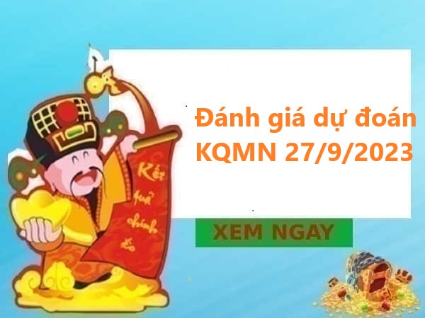 Đánh giá dự đoán KQMN 27/9/2023 thứ 4
