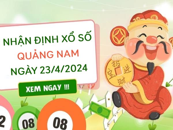 Nhận định xổ số Quảng Nam ngày 23/4/2024 thứ 3 hôm nay