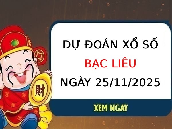 Dự đoán xổ số Bạc Liêu thần tài ngày 25/11/2025 hôm nay