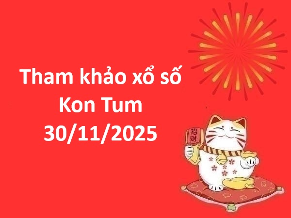 Tham khảo xổ số Kon Tum 30/11/2025 chủ nhật chính xác 100