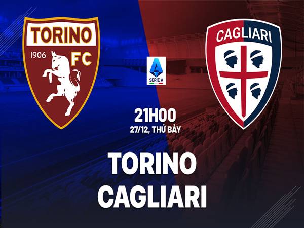 Nhận định đối đầu Torino vs Cagliari, 21h00 ngày 27/12