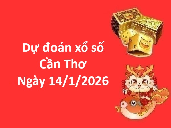Dự đoán xổ số Cần Thơ ngày 14 tháng 1 thứ 4 chính xác
