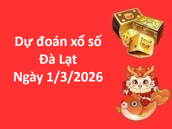 Dự đoán xổ số Đà Lạt ngày 1 tháng 3 chủ nhật chính xác