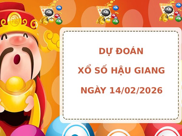 Dự đoán xổ số Hậu Giang ngày 14/2/2026 siêu chuẩn