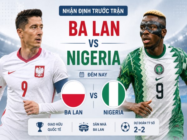 Ba Lan vs Nigeria nhận định, dự đoán trước trận đêm nay