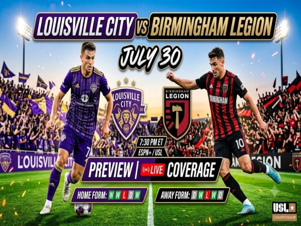 Dự đoán Louisville City vs Birmingham Legion, nhận định tỷ số ngày 30/07