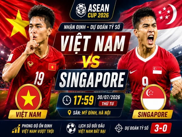 Dự đoán Việt Nam vs Singapore, nhận định tỷ số ngày 30/07