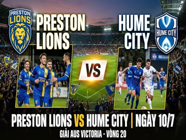 Dự đoán Preston Lions vs Hume City, nhận định tỷ số ngày 10/7